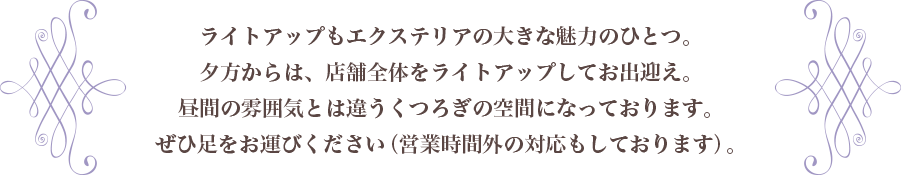 夕方から、店舗全体をライトアップしております。また昼間の雰囲気をは違うくつろぎの空間になっております。ぜひ足をお運びください。